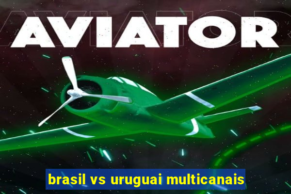 brasil vs uruguai multicanais